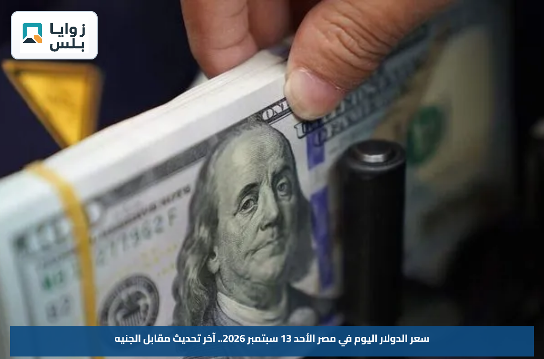 سعر الدولار اليوم في مصر الأحد 13 سبتمبر 2026.. آخر تحديث مقابل الجنيه