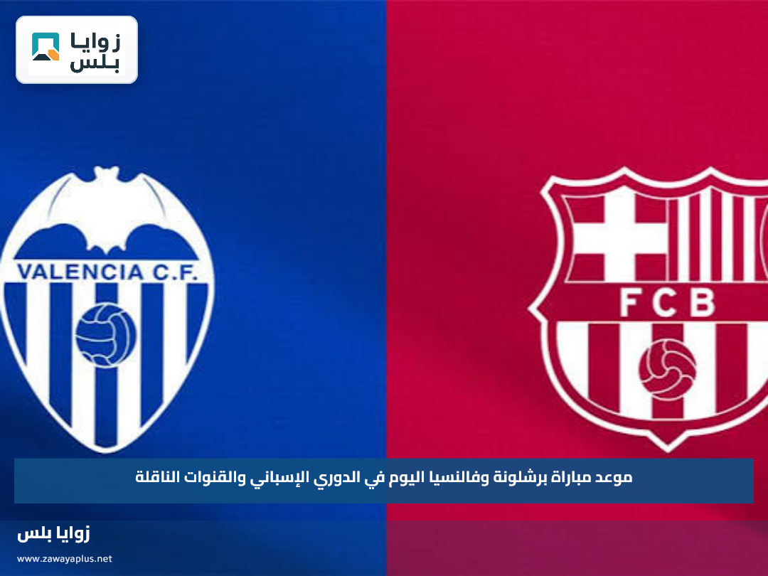 موعد مباراة برشلونة وفالنسيا اليوم في الدوري الإسباني والقنوات الناقلة