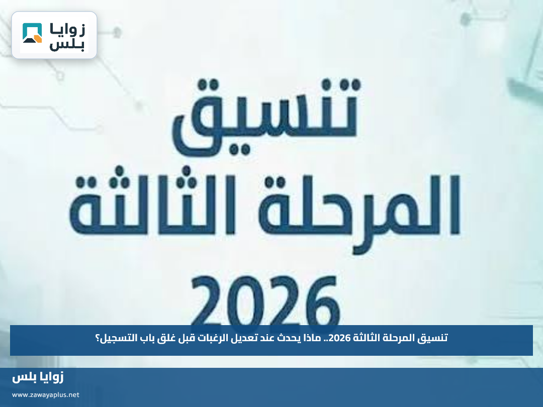 تنسيق المرحلة الثالثة 2026.. ماذا يحدث عند تعديل الرغبات قبل غلق باب التسجيل؟