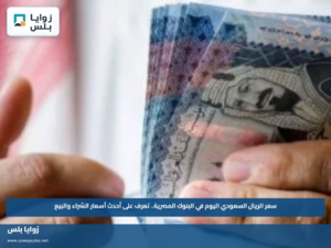 سعر الريال السعودي اليوم في البنوك المصرية.. تعرف على أحدث أسعار الشراء والبيع