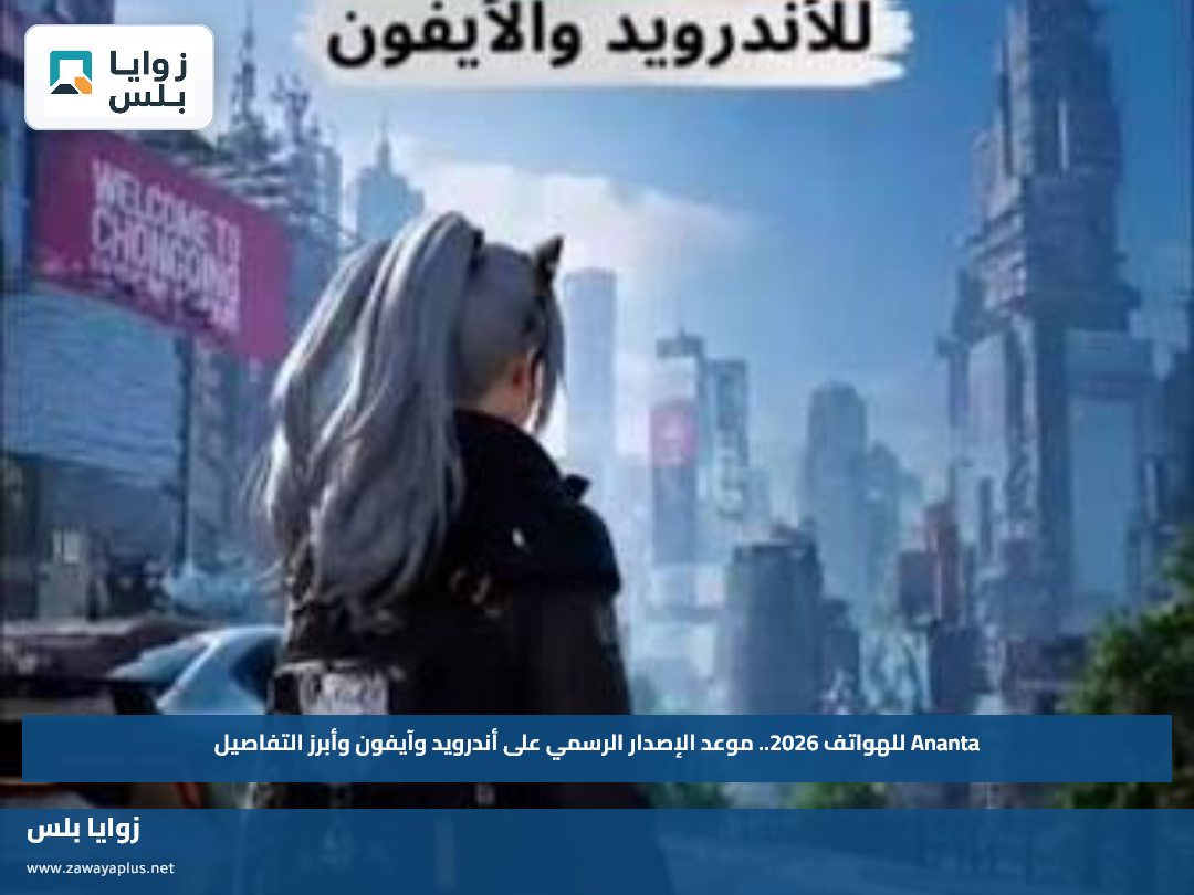 Ananta للهواتف 2026.. موعد الإصدار الرسمي على أندرويد وآيفون وأبرز التفاصيل