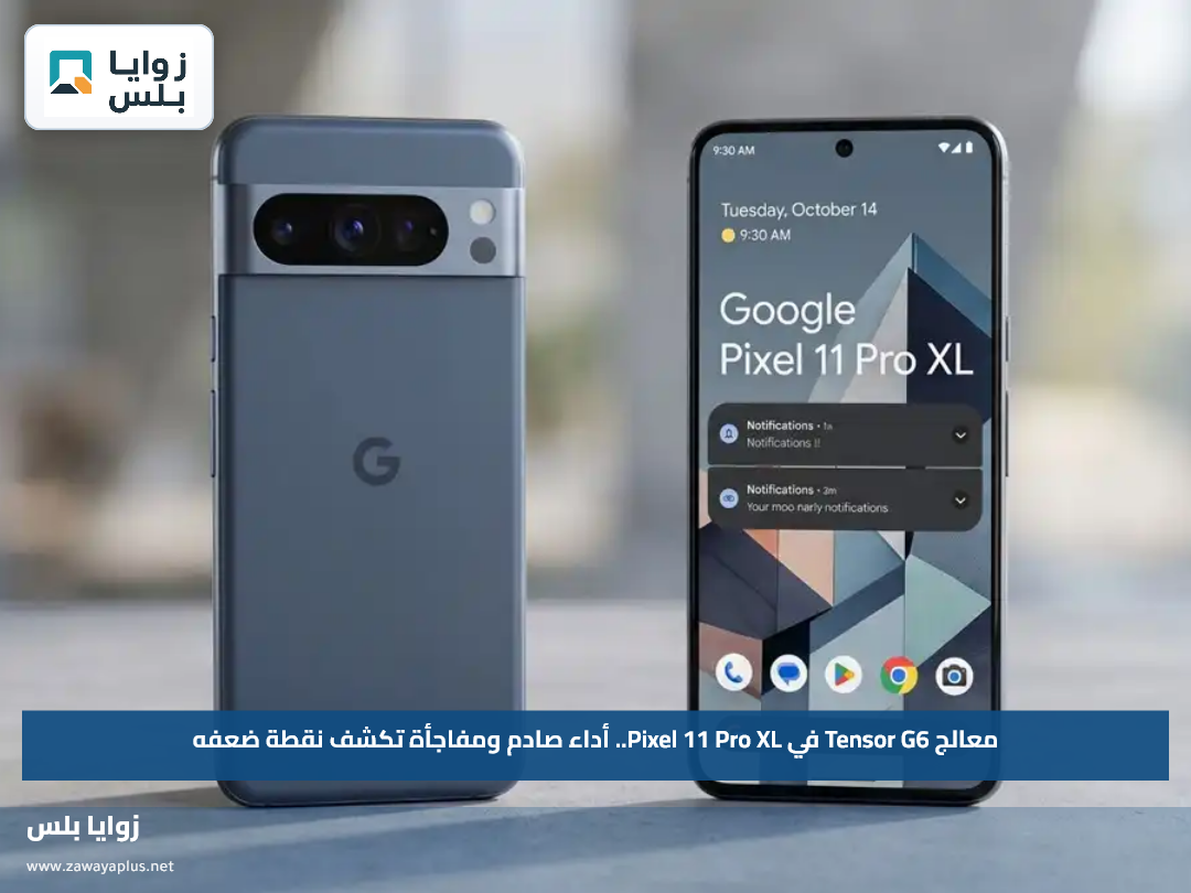 معالج Tensor G6 في Pixel 11 Pro XL.. أداء صادم ومفاجأة تكشف نقطة ضعفه