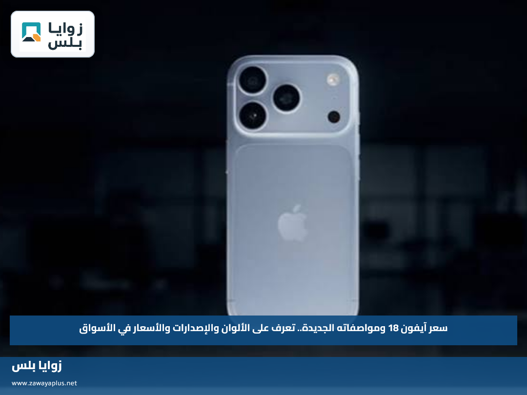 سعر آيفون 18 ومواصفاته الجديدة.. تعرف على الألوان والإصدارات والأسعار في الأسواق