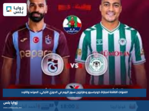 “Konyaspor vs Trabzonspor” القنوات الناقلة لمباراة كونياسبور وطرابزون سبور اليوم في الدوري التركي.. الموعد والتردد