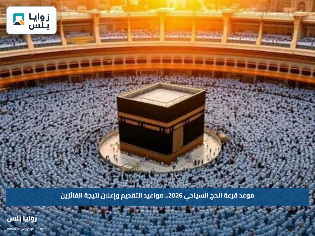 موعد قرعة الحج السياحي 2026.. مواعيد التقديم وإعلان نتيجة الفائزين