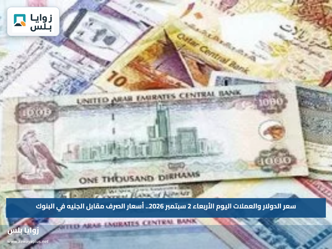 سعر الدولار والعملات اليوم الأربعاء 2 سبتمبر 2026.. أسعار الصرف مقابل الجنيه في البنوك