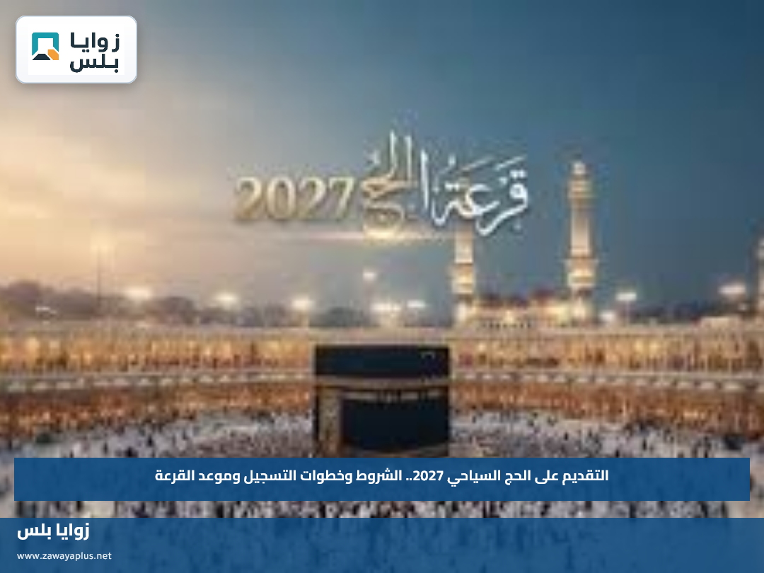 التقديم على الحج السياحي 2027.. الشروط وخطوات التسجيل وموعد القرعة