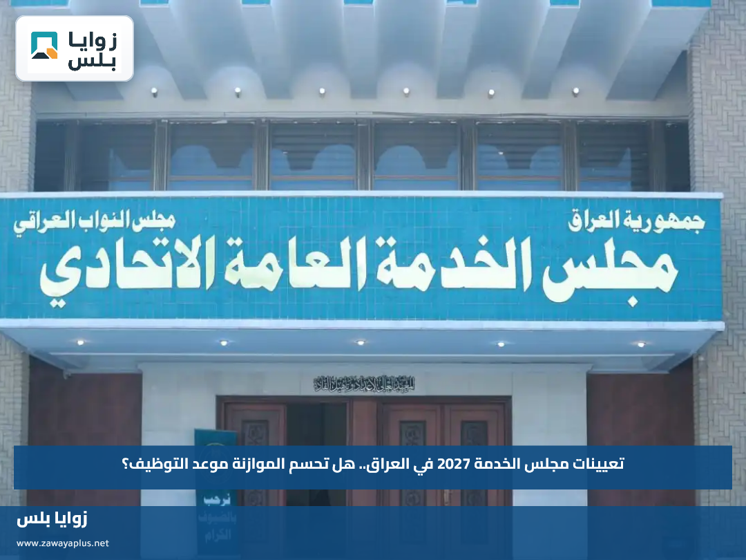 تعيينات مجلس الخدمة 2027 في العراق.. هل تحسم الموازنة موعد التوظيف؟
