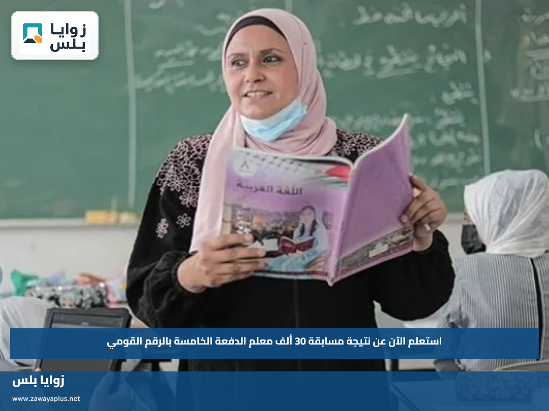 استعلم الآن عن نتيجة مسابقة 30 ألف معلم الدفعة الخامسة بالرقم القومي
