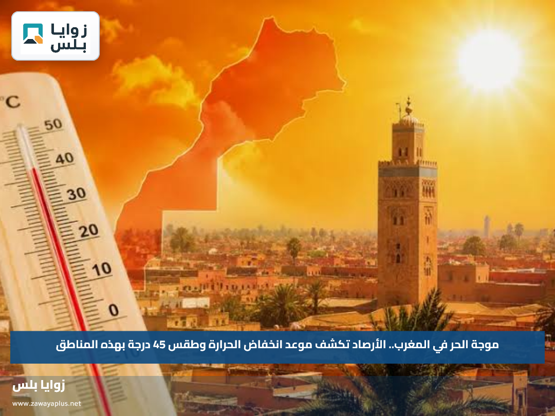 موجة الحر في المغرب.. الأرصاد تكشف موعد انخفاض الحرارة وطقس 45 درجة بهذه المناطق