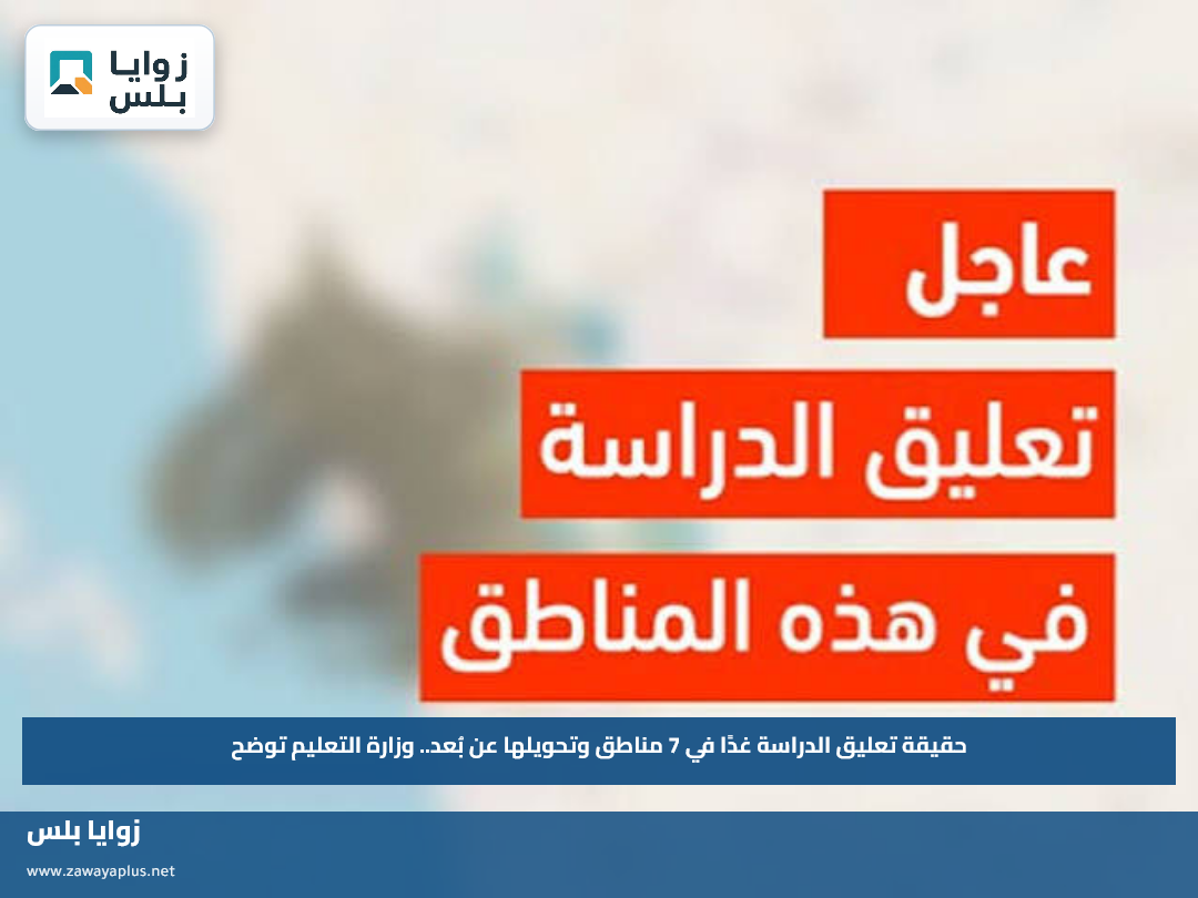 حقيقة تعليق الدراسة غدًا في 7 مناطق وتحويلها عن بُعد.. وزارة التعليم توضح