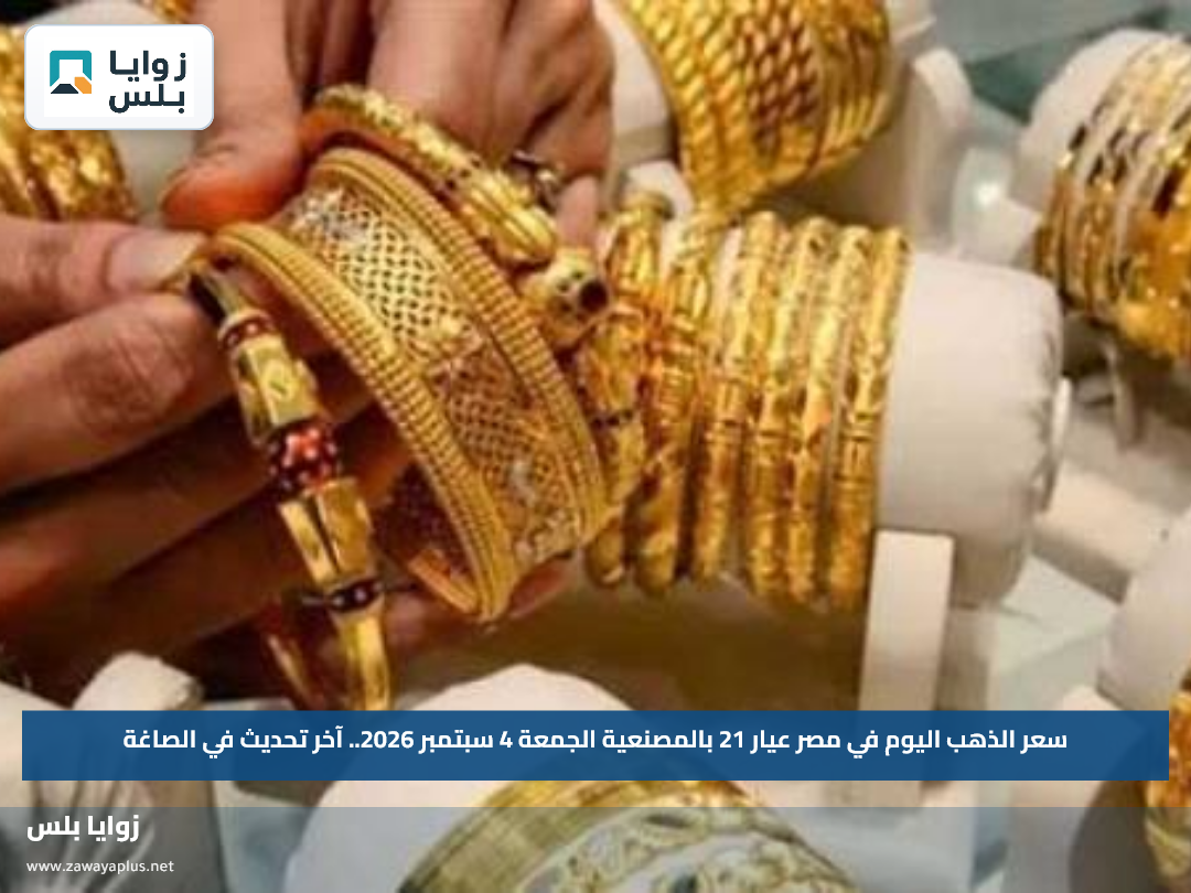سعر الذهب اليوم في مصر عيار 21 بالمصنعية الجمعة 4 سبتمبر 2026.. آخر تحديث في الصاغة
