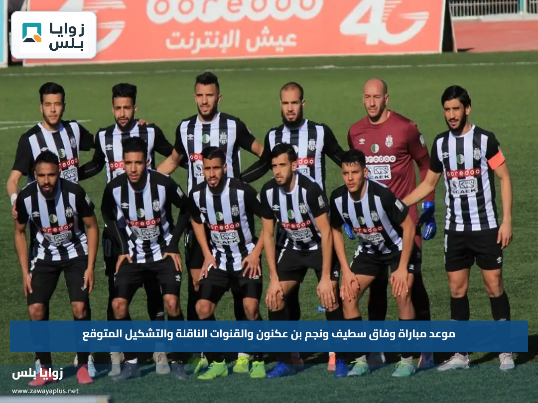 موعد مباراة وفاق سطيف ونجم بن عكنون والقنوات الناقلة والتشكيل المتوقع