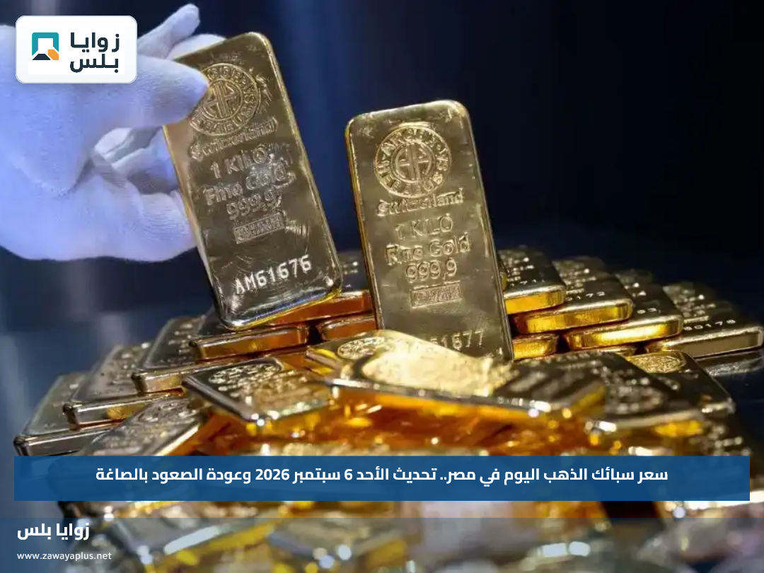 سعر سبائك الذهب اليوم في مصر.. تحديث الأحد 6 سبتمبر 2026 وعودة الصعود بالصاغة