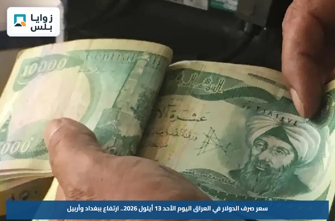 سعر صرف الدولار في العراق اليوم الأحد 13 أيلول 2026.. ارتفاع ببغداد وأربيل