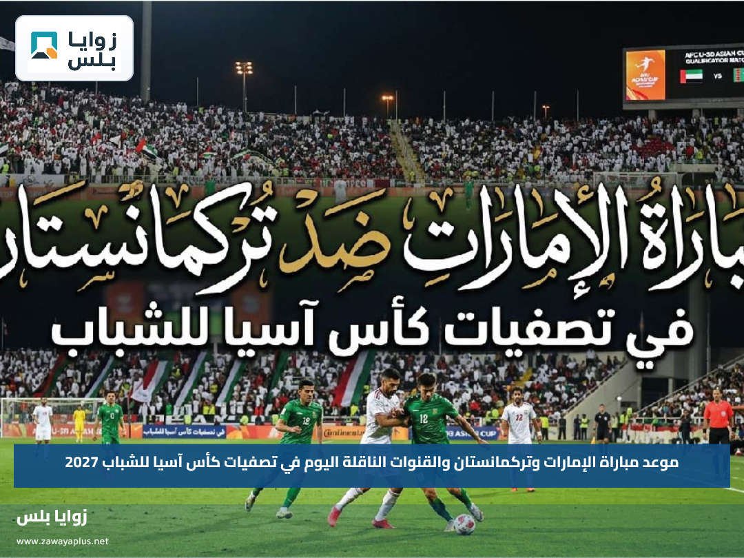 موعد مباراة الإمارات وتركمانستان والقنوات الناقلة اليوم في تصفيات كأس آسيا للشباب 2027