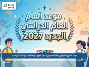 موعد الدخول المدرسي 2026-2027 في الجزائر.. تاريخ عودة التلاميذ والأساتذة رسميًا