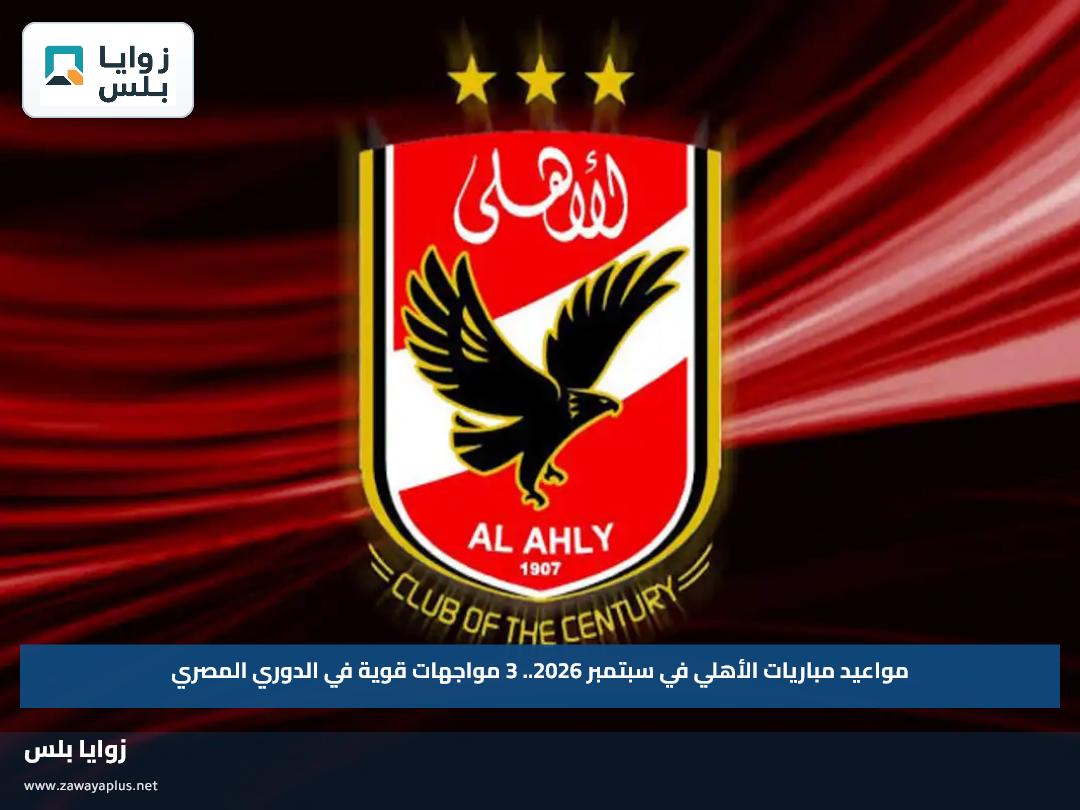 مواعيد مباريات الأهلي في سبتمبر 2026.. 3 مواجهات قوية في الدوري المصري