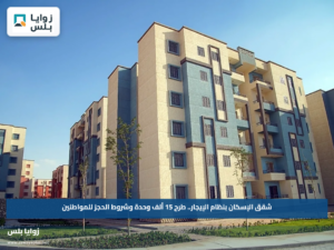 شقق الإسكان بنظام الإيجار.. طرح 15 ألف وحدة وشروط الحجز للمواطنين
