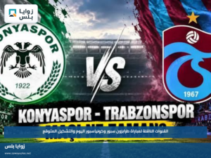 “Konyaspor vs Trabzonspo”.. القنوات الناقلة لمباراة طرابزون سبور وكونياسبور اليوم والتشكيل المتوقع