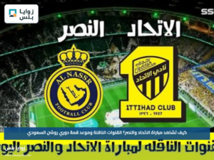 كيف تشاهد مباراة الاتحاد والنصر؟.. القنوات الناقلة وموعد قمة دوري روشن السعودي
