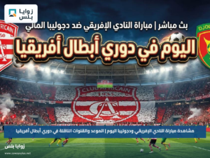 مشاهدة مباراة النادي الإفريقي ودجوليبا اليوم | الموعد والقنوات الناقلة في دوري أبطال أفريقيا