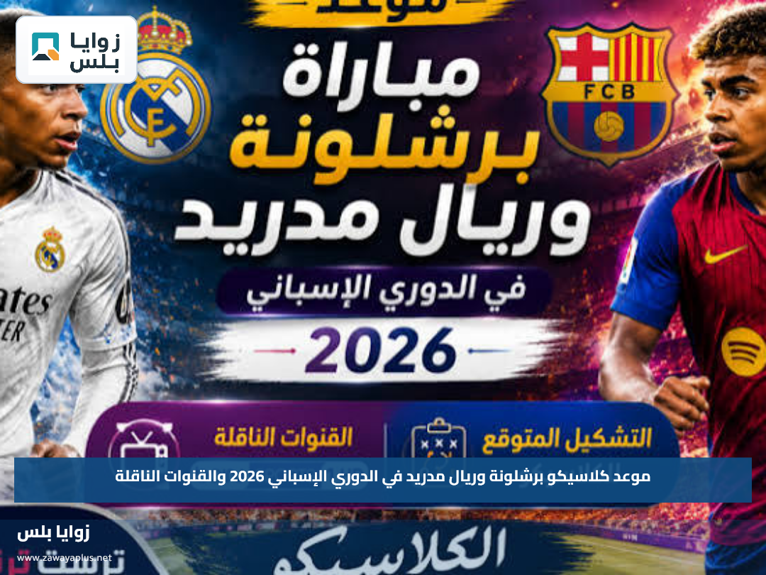 موعد كلاسيكو برشلونة وريال مدريد في الدوري الإسباني 2026 والقنوات الناقلة