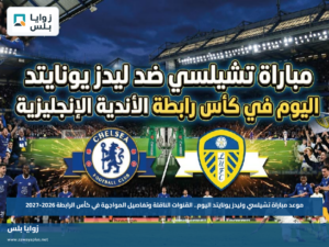 موعد مباراة تشيلسي وليدز يونايتد اليوم.. القنوات الناقلة وتفاصيل المواجهة في كأس الرابطة 2026-2027
