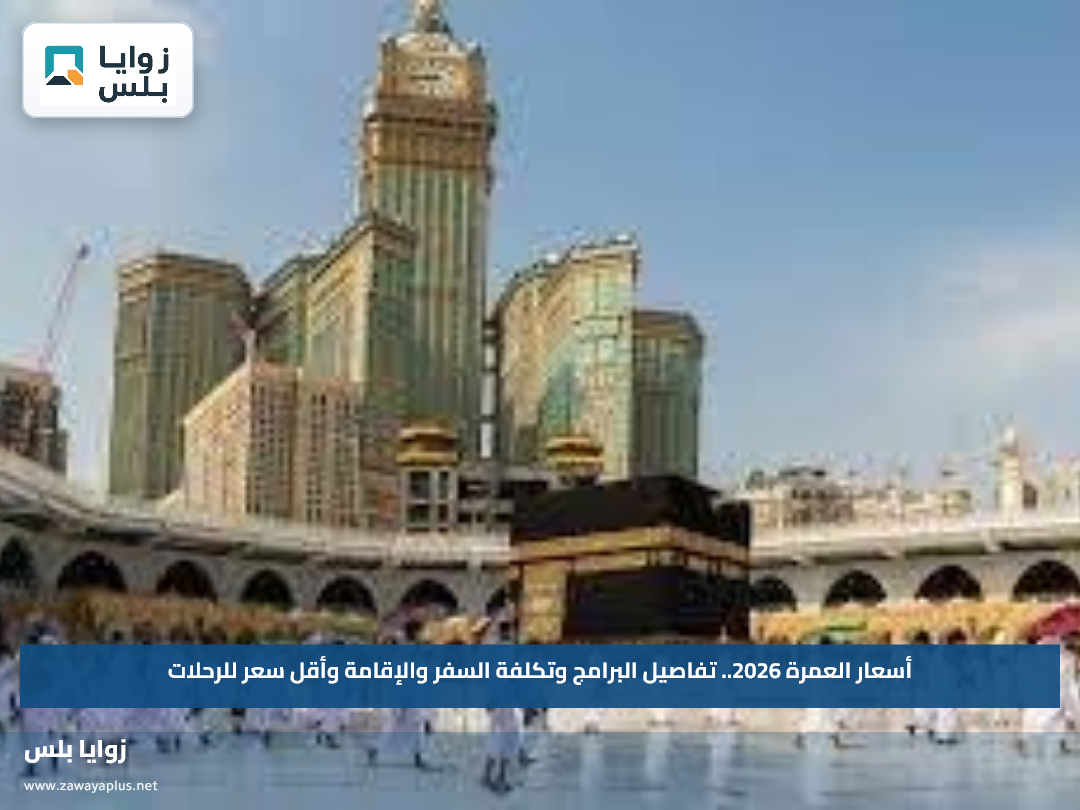 أسعار العمرة 2026.. تفاصيل البرامج وتكلفة السفر والإقامة وأقل سعر للرحلات
