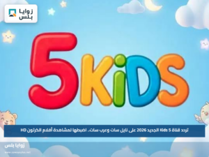 تردد قناة 5 Kids الجديد 2026 على نايل سات وعرب سات.. اضبطها لمشاهدة أفلام الكرتون HD