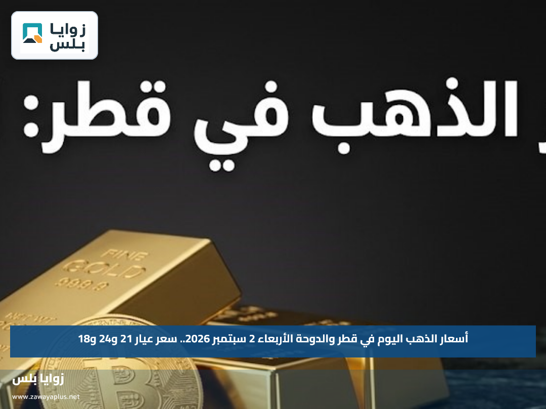 أسعار الذهب اليوم في قطر والدوحة الأربعاء 2 سبتمبر 2026.. سعر عيار 21 و24 و18