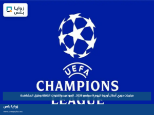 مباريات دوري أبطال أوروبا اليوم 9 سبتمبر 2026.. المواعيد والقنوات الناقلة وطرق المشاهدة