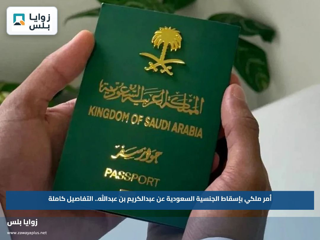 أمر ملكي بإسقاط الجنسية السعودية عن عبدالكريم بن عبدالله.. التفاصيل كاملة