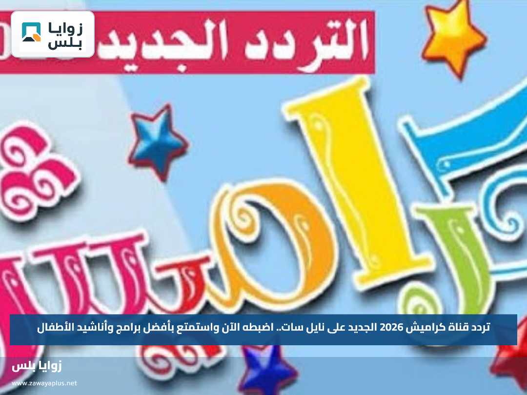 تردد قناة كراميش 2026 الجديد على نايل سات.. اضبطه الآن واستمتع بأفضل برامج وأناشيد الأطفال