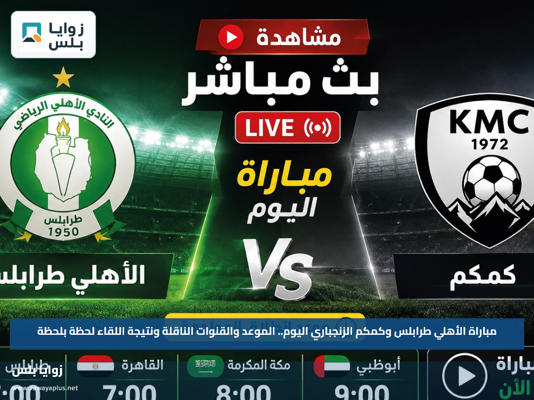 مباراة الأهلي طرابلس وكمكم الزنجباري اليوم.. الموعد والقنوات الناقلة ونتيجة اللقاء لحظة بلحظة